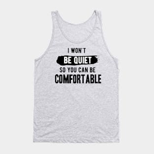 I won't be quiet so you can be comfortable Tank Top